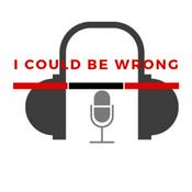 Podcast I Could Be Wrong