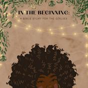 Podcast In The Beginning: A Bible Story for the Girlies