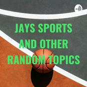 Podcast JAYS SPORTS AND OTHER RANDOM TOPICS