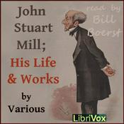 Podcast John Stuart Mill; His Life and Works by Various