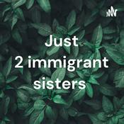 Podcast Just 2 immigrant sisters