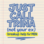 Podcast JUST CALL TRINA: breakup help for MEN