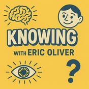 Podcast Knowing with Eric Oliver