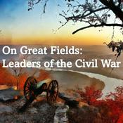 Podcast On Great Fields: Leaders of the American Civil War