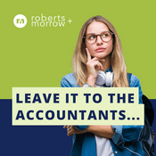 Podcast Leave it to the Accountants..... a Roberts + Morrow Professional Services Network Podcast