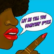 Podcast Let Me Tell You Somethin' Bitch