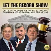 Podcast Let The Record Show with Judge Weinberg, Chairman Garcia, & Eric Levine
