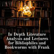 Podcast In Depth Literature Analysis and Lectures for Bibliophiles and Bookworms with Frank