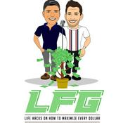 Podcast LFG: Let’s F$$king Grow: Life Hacks on How to Maximize Every Dollar