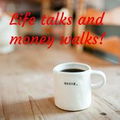 Podcast Life talks and money walks!