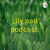 Podcast Lily pad podcast
