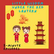 Podcast Little Wisdom Under the Red Lantern | Timeless Chinese stories for growing hearts and minds