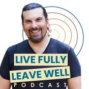 Podcast Live Fully, Leave Well