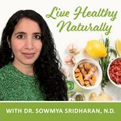 Podcast Live Healthy Naturally with Dr. Sowmya Sridharan, N.D.