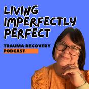 Podcast Trauma Recovery Podcast: Living Imperfectly Perfect