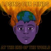 Podcast Losing Our Minds at the End of the World