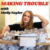 Podcast Making Trouble with Molly Naylor