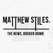 Podcast Matthew Stiles: The News, Broken Down