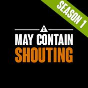 Podcast May Contain Shouting - Season 1