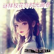 Podcast 《谜样校花与时光画卷》多人有声奇幻浪漫爱情