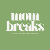Podcast Mom Breaks: Science and Stories of Postpartum Psychosis