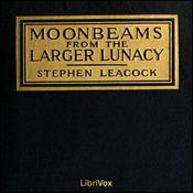 Podcast Moonbeams from the Larger Lunacy by Stephen Leacock (1869 - 1944)