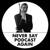 Podcast Never Say Podcast Again