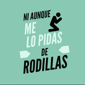 Podcast Ni Aunque Me Lo Pidas De Rodillas