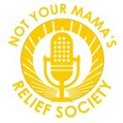 Podcast Not Your Mama's Relief Society
