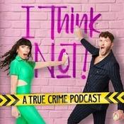 Podcast I Think Not!
