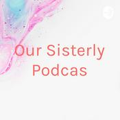 Podcast Our Sisterly Podcas