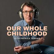 Podcast Our Whole Childhood with Patrick Teahan