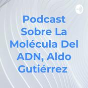 Podcast Podcast Sobre La Molécula Del ADN, Aldo Gutiérrez