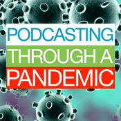 Podcast Podcasting Through A Pandemic