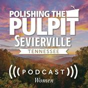 Podcast Polishing the Pulpit 2024 Sevierville Women
