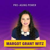 Podcast Pro-Aging Power with Margot Grant Witz