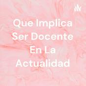 Podcast Que Implica Ser Docente En La Actualidad