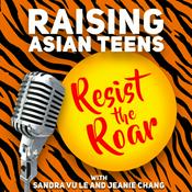 Podcast Raising Asian Teens: Resist the Roar!