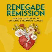 Podcast Renegade Remission: Holistic Healing for Cancer, Heart Disease, Alzheimer's, Dementia, MS, ALS