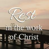 Podcast Rest in the Work of Christ