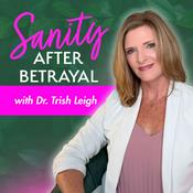 Podcast Sanity After Betrayal by Dr. Trish Leigh