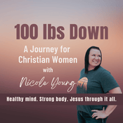 Podcast 100lbs Down, A Journey for Christian Women with Nicole Young: Christian Health Coaching, Women’s health coaching, Mindset change, Weight loss over 40, Emotional Eating, Christian life coaching