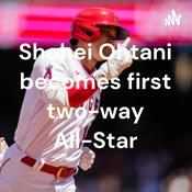 Podcast Shohei Ohtani becomes first two-way All-Star