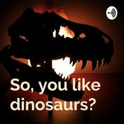 Podcast So, you like dinosaurs?