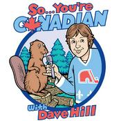 Podcast So... You're Canadian with Dave Hill