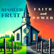 Podcast Spoiled Fruit: Faith & Power