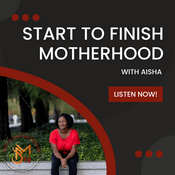 Podcast Start to Finish Motherhood with Aisha