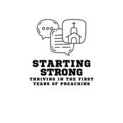 Starting Strong: Thriving in the First Years of Preaching