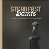 Podcast Steadfast Saints - Faithful Figures in Church History