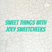 Podcast Sweet Things With Joey Sweetcheeks